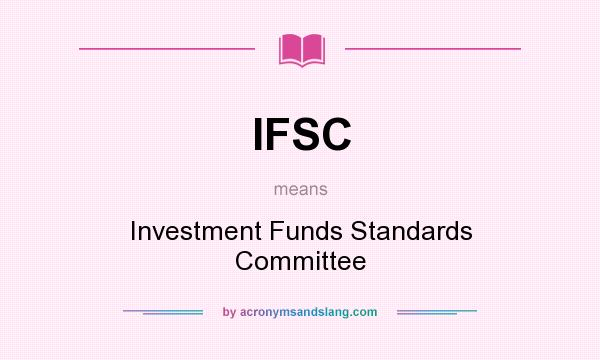 What does IFSC mean? It stands for Investment Funds Standards Committee