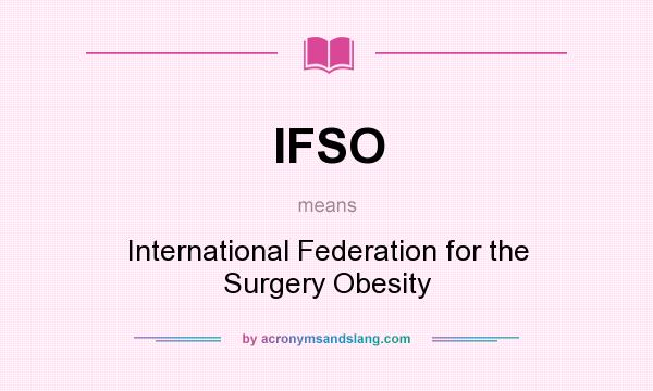 What does IFSO mean? It stands for International Federation for the Surgery Obesity