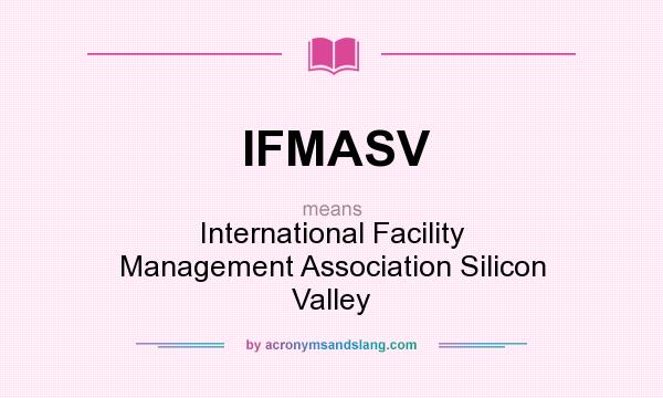 What does IFMASV mean? It stands for International Facility Management Association Silicon Valley