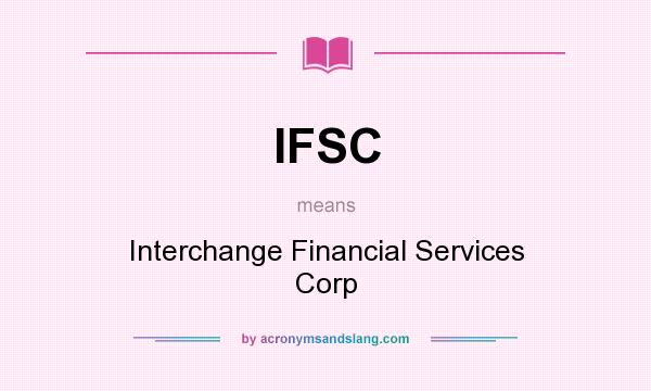 What does IFSC mean? It stands for Interchange Financial Services Corp