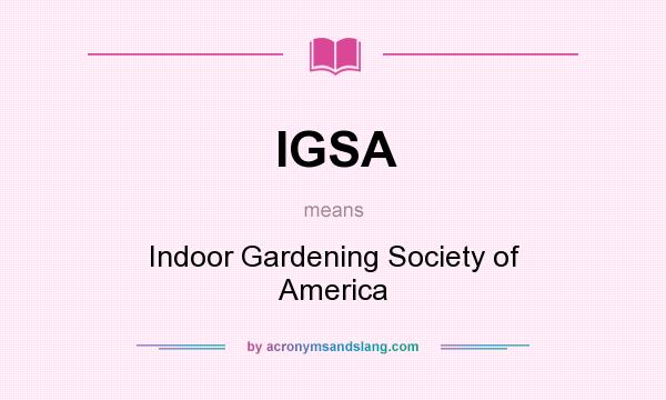What does IGSA mean? It stands for Indoor Gardening Society of America