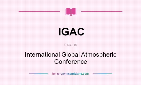 What does IGAC mean? It stands for International Global Atmospheric Conference