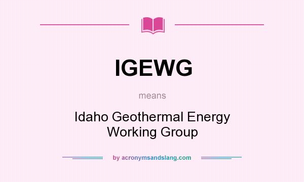 What does IGEWG mean? It stands for Idaho Geothermal Energy Working Group