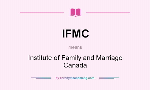 What does IFMC mean? It stands for Institute of Family and Marriage Canada