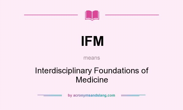 What does IFM mean? It stands for Interdisciplinary Foundations of Medicine