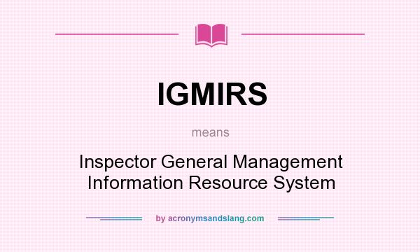 What does IGMIRS mean? It stands for Inspector General Management Information Resource System
