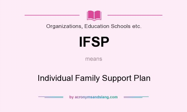 What does IFSP mean? It stands for Individual Family Support Plan