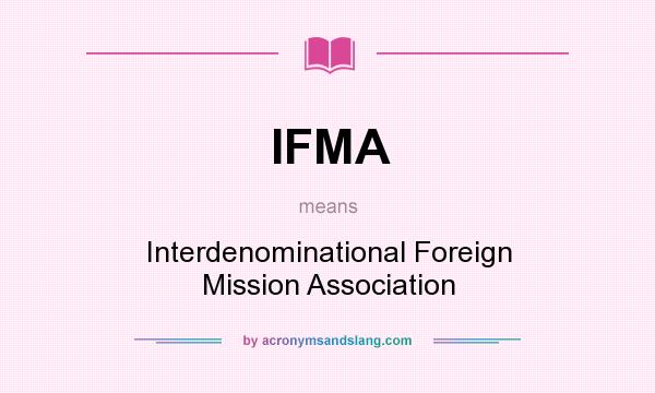 What does IFMA mean? It stands for Interdenominational Foreign Mission Association