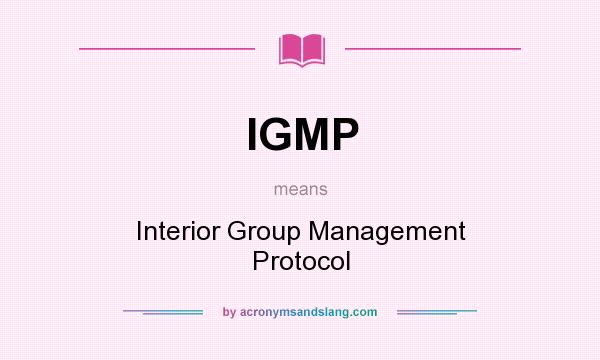 What does IGMP mean? It stands for Interior Group Management Protocol