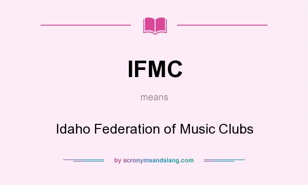 What does IFMC mean? It stands for Idaho Federation of Music Clubs