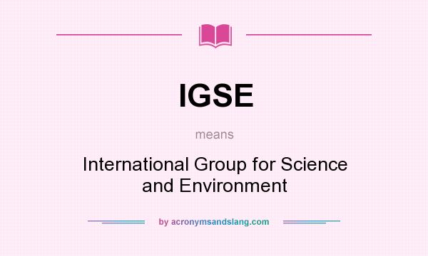 What does IGSE mean? It stands for International Group for Science and Environment