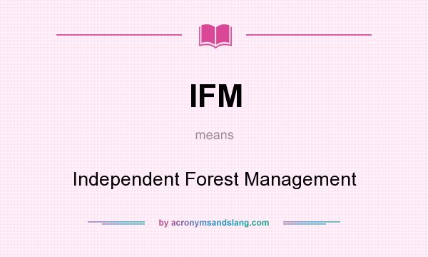 What does IFM mean? It stands for Independent Forest Management