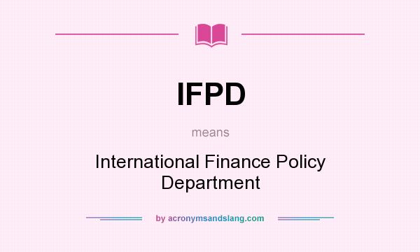 What does IFPD mean? It stands for International Finance Policy Department