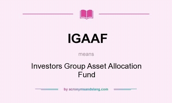 What does IGAAF mean? It stands for Investors Group Asset Allocation Fund
