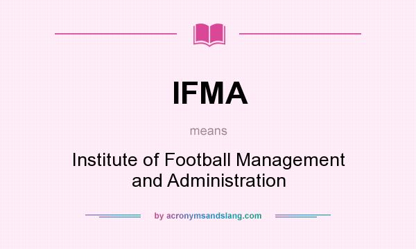 What does IFMA mean? It stands for Institute of Football Management and Administration