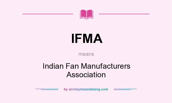 What does IFMA mean? It stands for Indian Fan Manufacturers Association