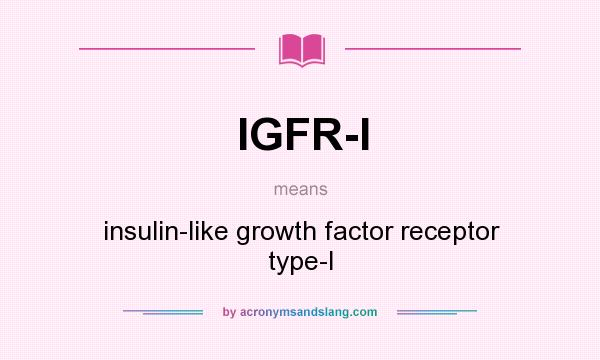 What does IGFR-I mean? It stands for insulin-like growth factor receptor type-I