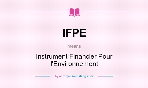 What does IFPE mean? It stands for Instrument Financier Pour l`Environnement