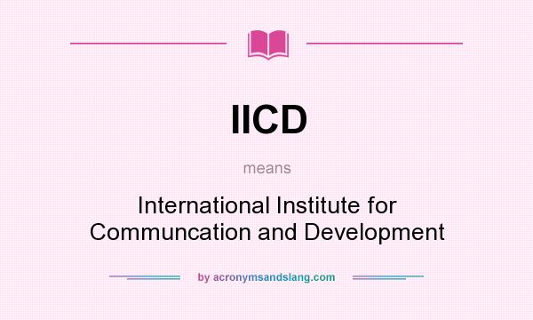 What does IICD mean? It stands for International Institute for Communcation and Development