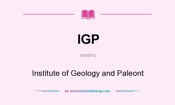 What does IGP mean? It stands for Institute of Geology and Paleont