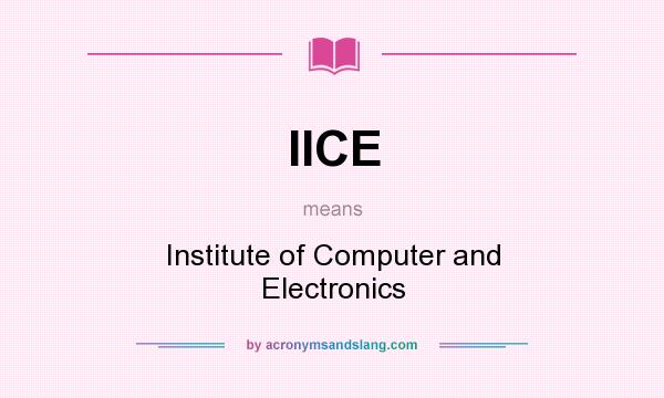 What does IICE mean? It stands for Institute of Computer and Electronics