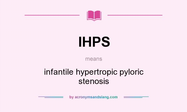 What does IHPS mean? It stands for infantile hypertropic pyloric stenosis