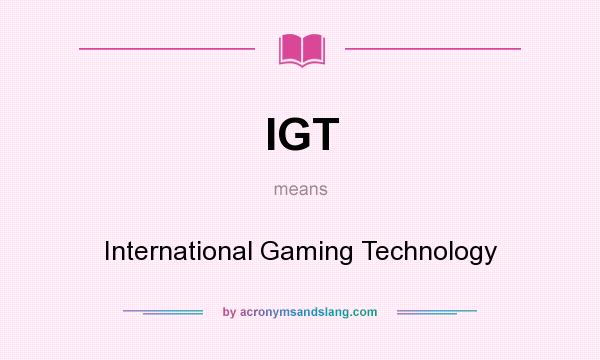 What does IGT mean? It stands for International Gaming Technology