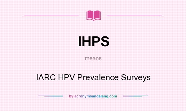 What does IHPS mean? It stands for IARC HPV Prevalence Surveys