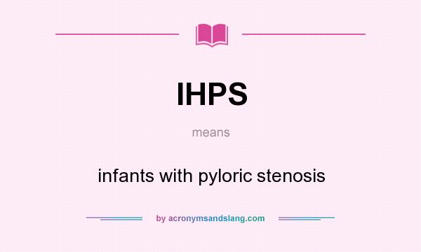 What does IHPS mean? It stands for infants with pyloric stenosis