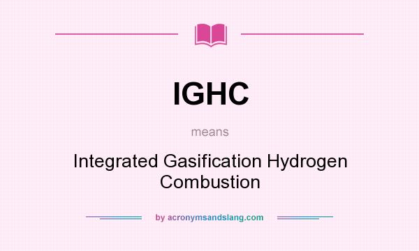 What does IGHC mean? It stands for Integrated Gasification Hydrogen Combustion