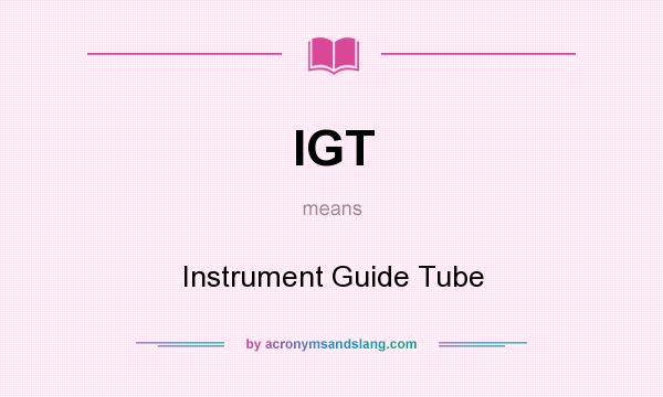 What does IGT mean? It stands for Instrument Guide Tube