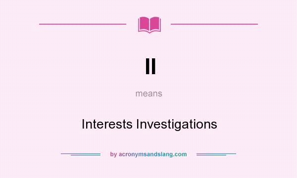 What does II mean? It stands for Interests Investigations