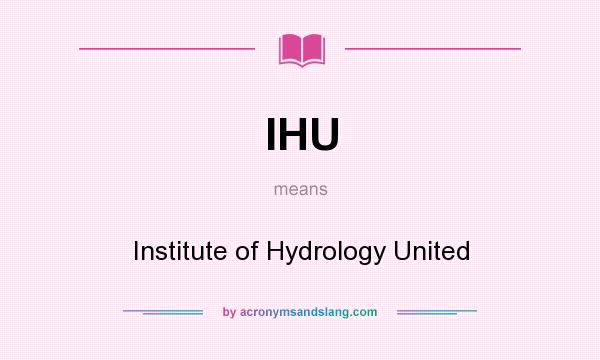 What does IHU mean? It stands for Institute of Hydrology United