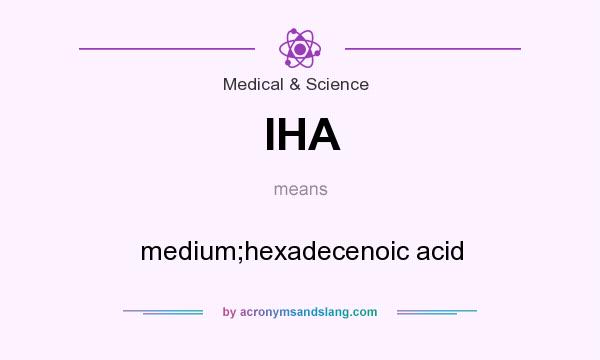 What does IHA mean? It stands for medium;hexadecenoic acid