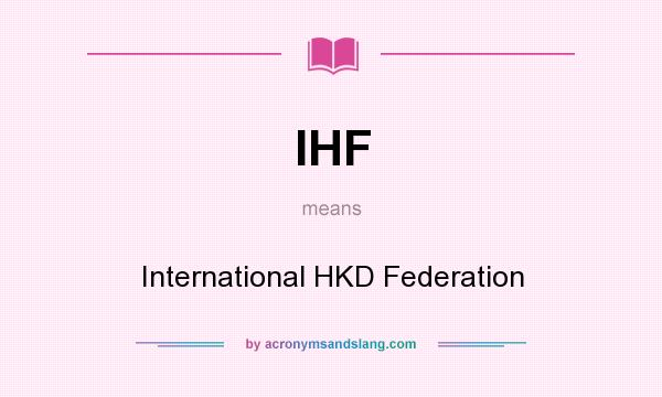 What does IHF mean? It stands for International HKD Federation