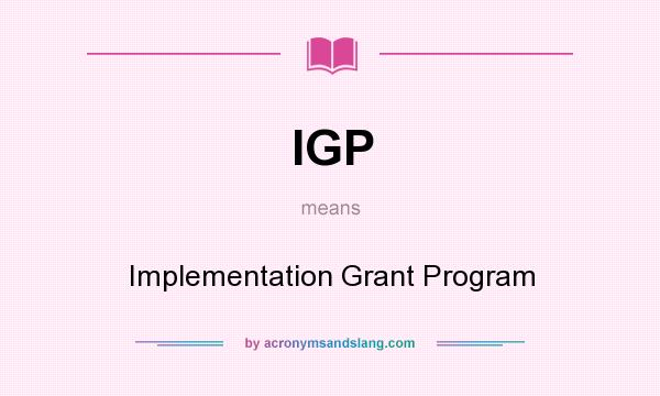 What does IGP mean? It stands for Implementation Grant Program