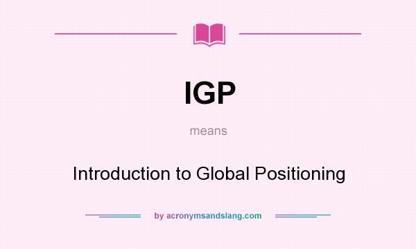 What does IGP mean? It stands for Introduction to Global Positioning