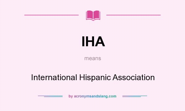 What does IHA mean? It stands for International Hispanic Association