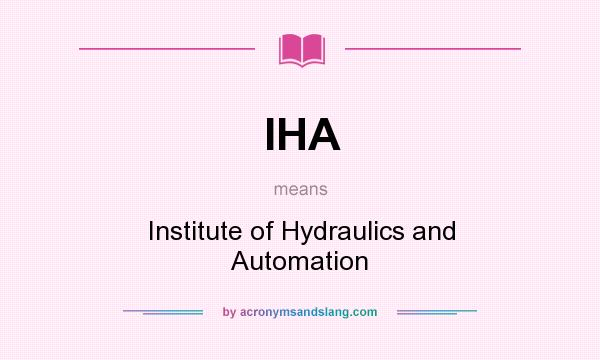 What does IHA mean? It stands for Institute of Hydraulics and Automation