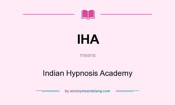 What does IHA mean? It stands for Indian Hypnosis Academy