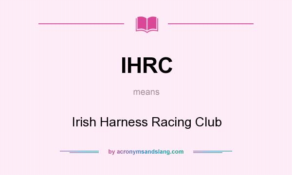 What does IHRC mean? It stands for Irish Harness Racing Club