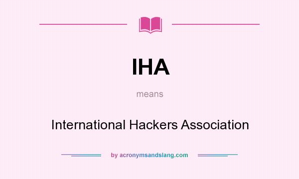 What does IHA mean? It stands for International Hackers Association