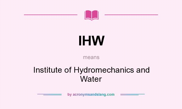 What does IHW mean? It stands for Institute of Hydromechanics and Water