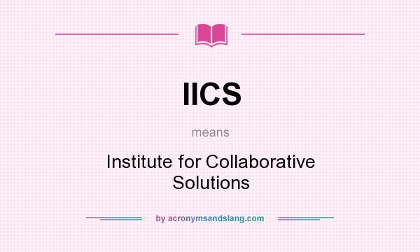 What does IICS mean? It stands for Institute for Collaborative Solutions