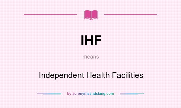 What does IHF mean? It stands for Independent Health Facilities