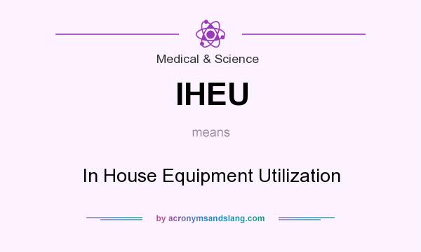 What does IHEU mean? It stands for In House Equipment Utilization