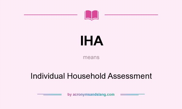 What does IHA mean? It stands for Individual Household Assessment
