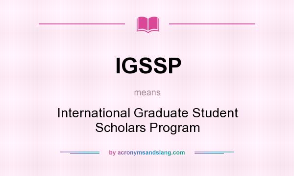 What does IGSSP mean? It stands for International Graduate Student Scholars Program
