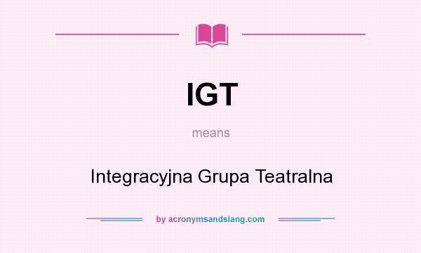What does IGT mean? It stands for Integracyjna Grupa Teatralna