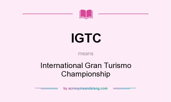 What does IGTC mean? It stands for International Gran Turismo Championship